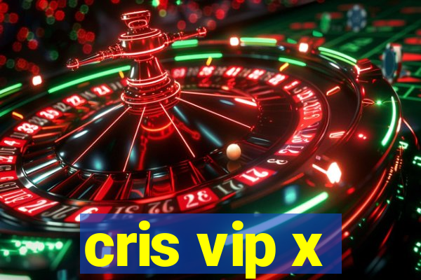 cris vip x